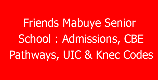 Friends Mabuye Senior School : Admissions, CBE Pathways, UIC & Knec Codes