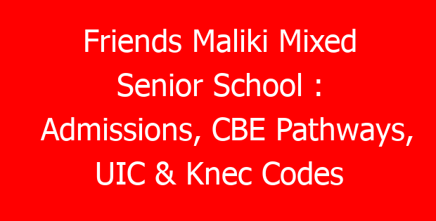 Friends Maliki Mixed Senior School : Admissions, CBE Pathways, UIC & Knec Codes