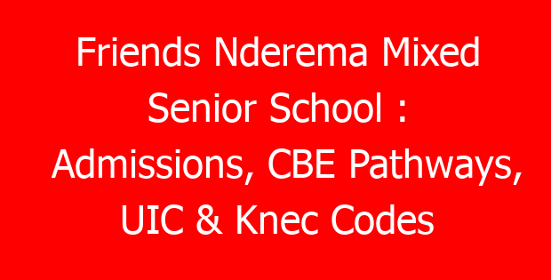 Friends Nderema Mixed Senior School : Admissions, CBE Pathways, UIC & Knec Codes