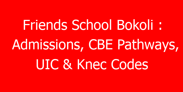 Friends School Bokoli : Admissions, CBE Pathways, UIC & Knec Codes