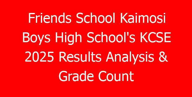 Friends School Kaimosi Boys High School’s KCSE 2025 Results Analysis & Grade Count