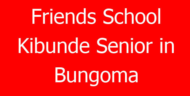 Friends School Kibunde Senior in Bungoma