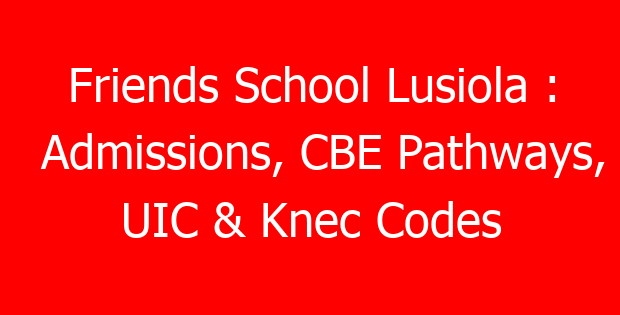 Friends School Lusiola : Admissions, CBE Pathways, UIC & Knec Codes