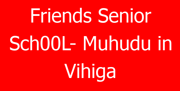 Friends Senior Sch00L- Muhudu in Vihiga