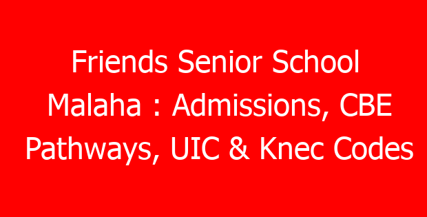 Friends Senior School Malaha : Admissions, CBE Pathways, UIC & Knec Codes