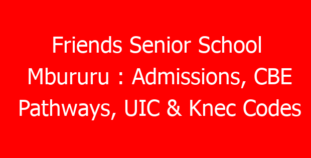 Friends Senior School Mbururu : Admissions, CBE Pathways, UIC & Knec Codes