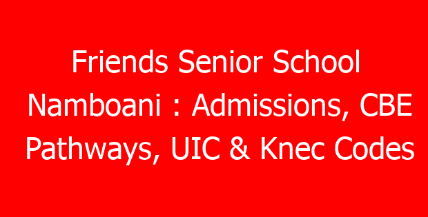 Friends Senior School Namboani : Admissions, CBE Pathways, UIC & Knec Codes
