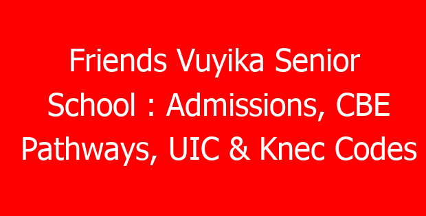 Friends Vuyika Senior School : Admissions, CBE Pathways, UIC & Knec Codes