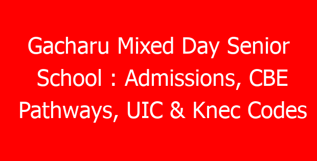 Gacharu Mixed Day Senior School : Admissions, CBE Pathways, UIC & Knec Codes