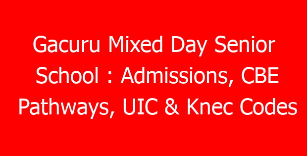 Gacuru Mixed Day Senior School : Admissions, CBE Pathways, UIC & Knec Codes