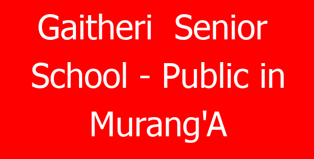 Gaitheri  Senior  School – Public in Murang’A