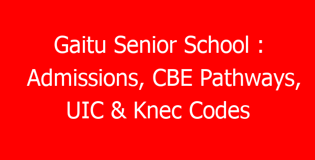 Gaitu Senior School : Admissions, CBE Pathways, UIC & Knec Codes