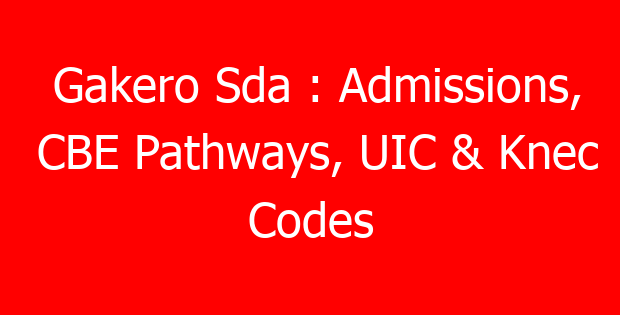 Gakero Sda : Admissions, CBE Pathways, UIC & Knec Codes