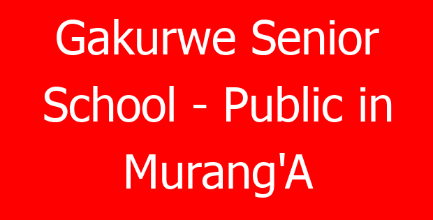 Gakurwe Senior School – Public in Murang’A
