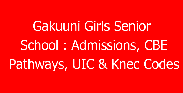 Gakuuni Girls Senior School : Admissions, CBE Pathways, UIC & Knec Codes