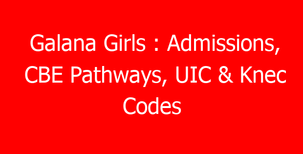 Galana Girls : Admissions, CBE Pathways, UIC & Knec Codes