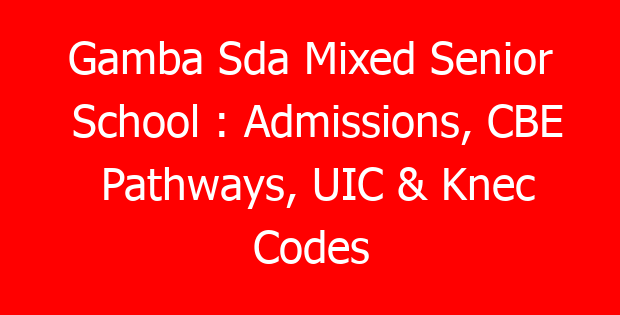Gamba Sda Mixed Senior School : Admissions, CBE Pathways, UIC & Knec Codes