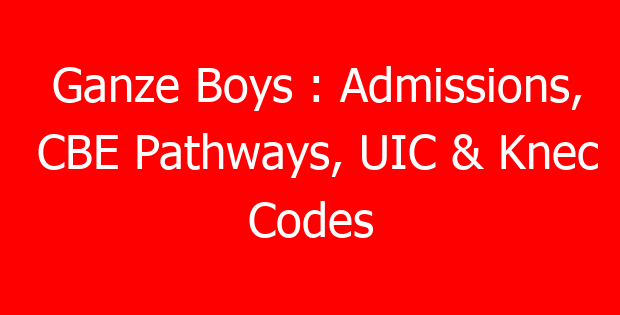 Ganze Boys : Admissions, CBE Pathways, UIC & Knec Codes