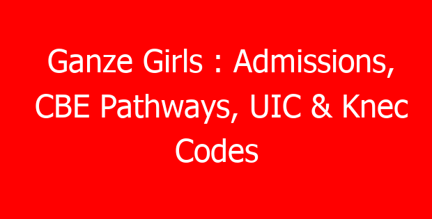 Ganze Girls : Admissions, CBE Pathways, UIC & Knec Codes