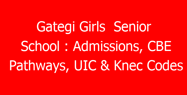 Gategi Girls  Senior School : Admissions, CBE Pathways, UIC & Knec Codes
