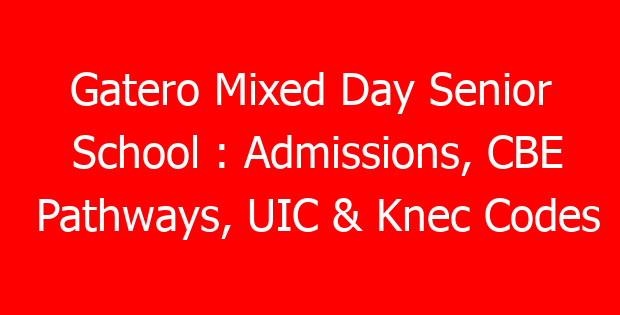 Gatero Mixed Day Senior School : Admissions, CBE Pathways, UIC & Knec Codes