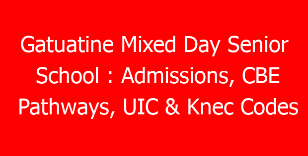 Gatuatine Mixed Day Senior School : Admissions, CBE Pathways, UIC & Knec Codes