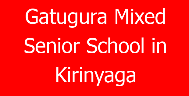 Gatugura Mixed Senior School in Kirinyaga