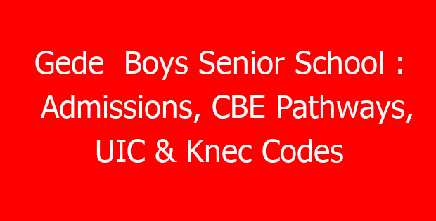 Gede Boys Senior School : Admissions, CBE Pathways, UIC & Knec Codes