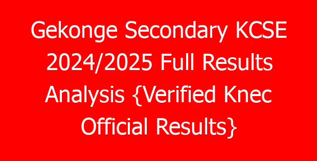 Gekonge Secondary KCSE 2024/2025 Full Results Analysis {Verified Knec Official Results}
