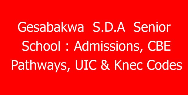 Gesabakwa  S.D.A  Senior School : Admissions, CBE Pathways, UIC & Knec Codes