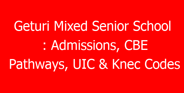 Geturi Mixed Senior School : Admissions, CBE Pathways, UIC & Knec Codes