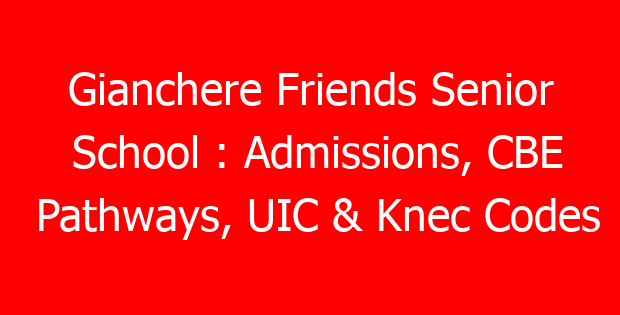 Gianchere Friends Senior School : Admissions, CBE Pathways, UIC & Knec Codes