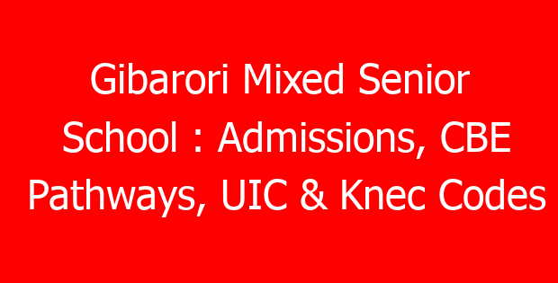 Gibarori Mixed Senior School : Admissions, CBE Pathways, UIC & Knec Codes