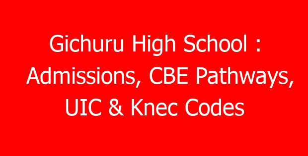 Gichuru High School : Admissions, CBE Pathways, UIC & Knec Codes