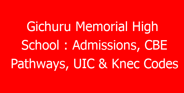 Gichuru Memorial High School : Admissions, CBE Pathways, UIC & Knec Codes