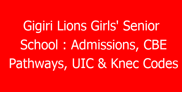 Gigiri Lions Girls’ Senior School : Admissions, CBE Pathways, UIC & Knec Codes