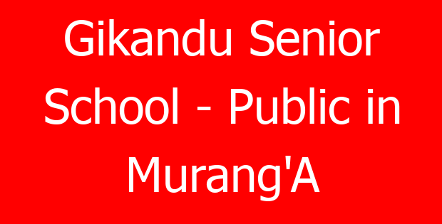 Gikandu Senior School – Public in Murang’A