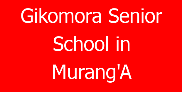 Gikomora Senior School in Murang’A