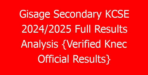 Gisage Secondary KCSE 2024/2025 Full Results Analysis {Verified Knec Official Results}
