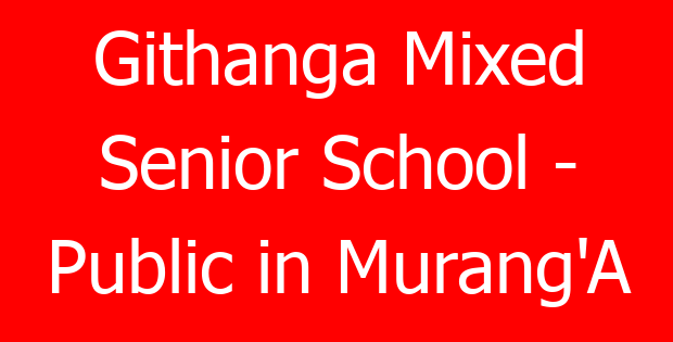 Githanga Mixed Senior School – Public in Murang’A