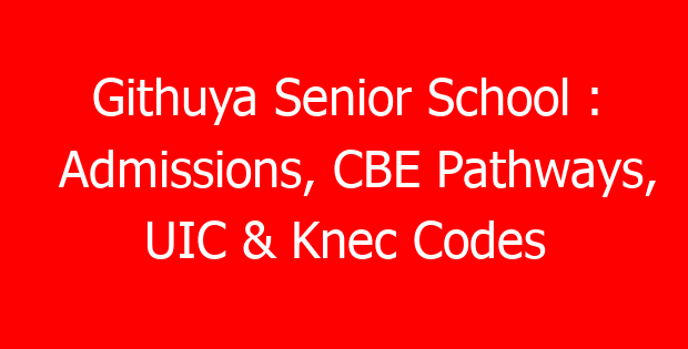 Githuya Senior School : Admissions, CBE Pathways, UIC & Knec Codes