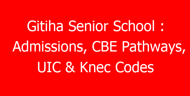 Gitiha Senior School : Admissions, CBE Pathways, UIC & Knec Codes