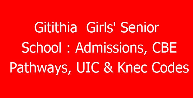 Gitithia  Girls’ Senior School : Admissions, CBE Pathways, UIC & Knec Codes