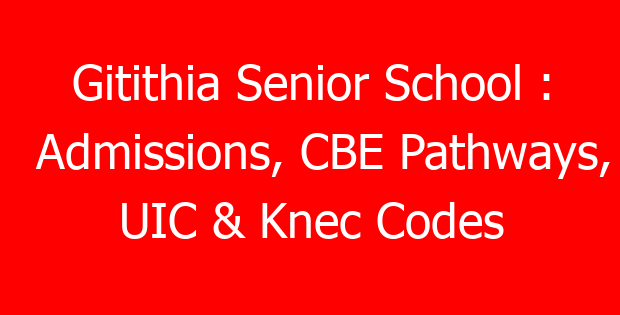Gitithia Senior School : Admissions, CBE Pathways, UIC & Knec Codes
