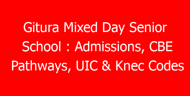 Gitura Mixed Day Senior School : Admissions, CBE Pathways, UIC & Knec Codes