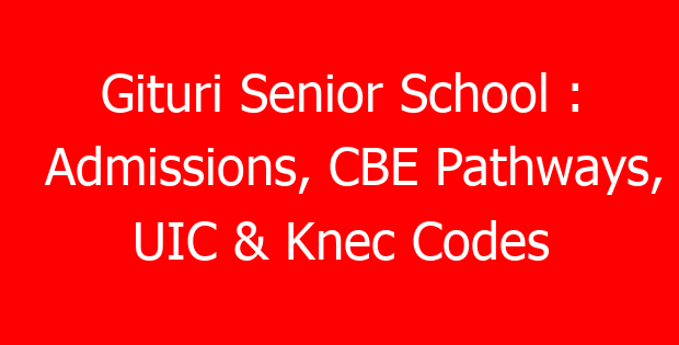 Gituri Senior School : Admissions, CBE Pathways, UIC & Knec Codes