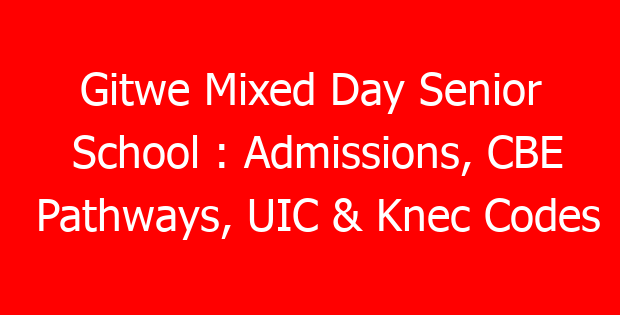 Gitwe Mixed Day Senior School : Admissions, CBE Pathways, UIC & Knec Codes