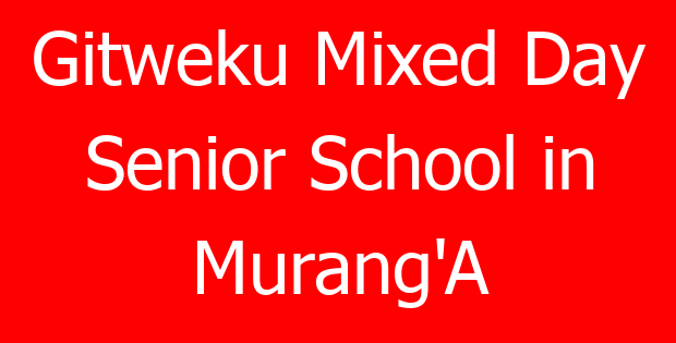 Gitweku Mixed Day Senior School in Murang’A