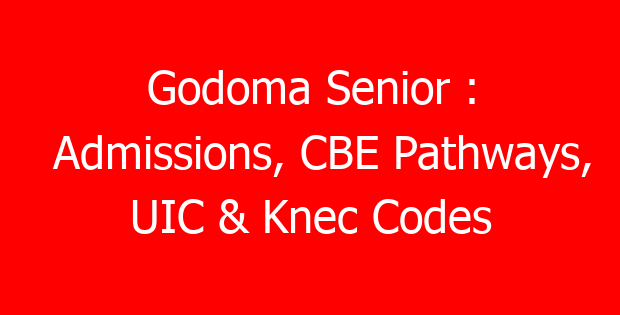 Godoma Senior : Admissions, CBE Pathways, UIC & Knec Codes