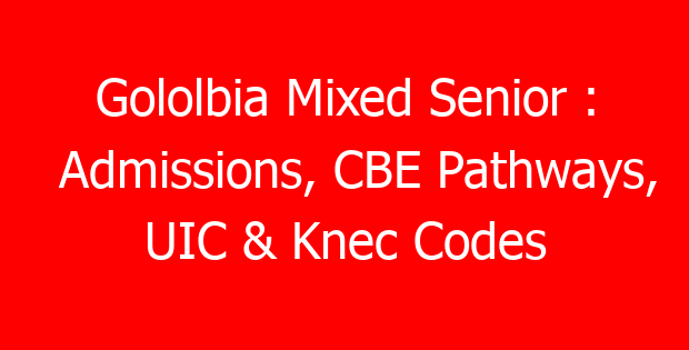 Gololbia Mixed Senior : Admissions, CBE Pathways, UIC & Knec Codes
